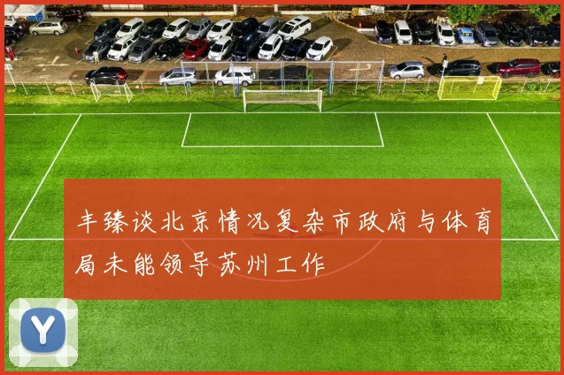 丰臻谈北京情况复杂市政府与体育局未能领导苏州工作