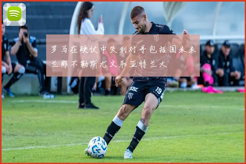 罗马在硬仗中失利对手包括国米米兰那不勒斯尤文和亚特兰大