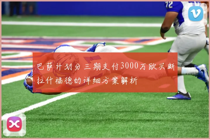 巴萨计划分三期支付3000万欧买断拉什福德的详细方案解析